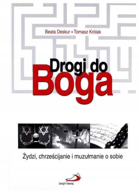 Drogi do Boga. Żydzi, chrześcijanie i muzułmanie o sobie Beata Deskur