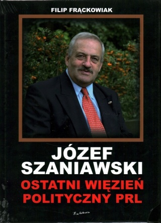 Józef Szaniawski Ostatni więzień polityczny PRL Filip Frąckowiak