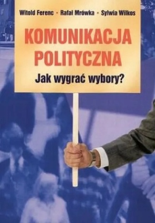 Komunikacja polityczna Rafał Mrówka, Sylwia Wilkos, Witold Ferenc
