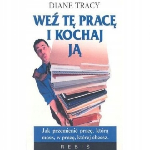 WEŹ TĘ PRACE I KOCHAJ JĄ Diane Tracy