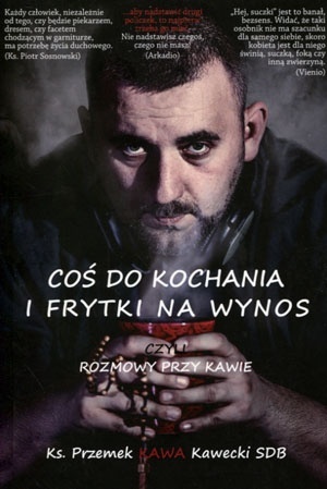 Coś do kochania i frytki na wynos czyli rozmowy przy kawie Przemek Kawecki
