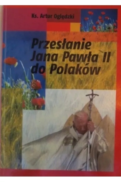 Przesłanie Jana Pawłą II do Polaków Artur Ogldzki