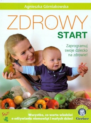 Zdrowy start. Zaprogramuj swoje dziecko na zdrowie Agnieszka Górniakowska