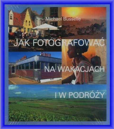 Jak fotografować na wakacjach i w podróży Michael Busselle
