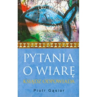 Pytania o wiarę Ksiądz odpowiada Gąsior Piotr