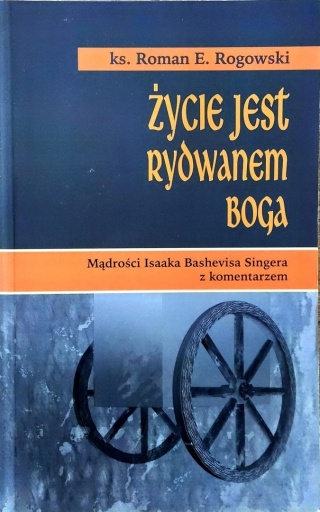 Życie jest rydwanem Boga ks. Roman E. Rogowski