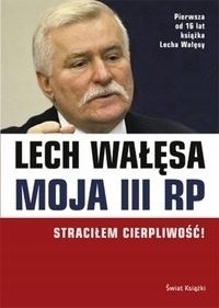 Moja III RP Straciłem cierpliwość! Lech Wałęsa