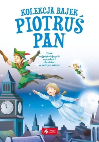 Kolekcja bajek. Piotruś Pan Praca zbiorowa
