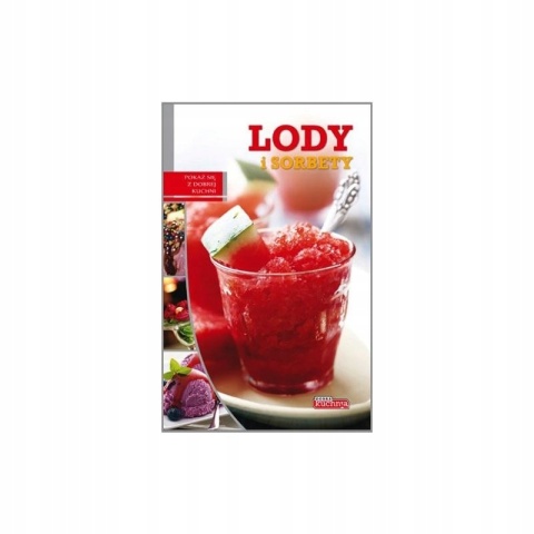 Lody i sorbety. Dobra kuchnia. Iwona Czarkowska
