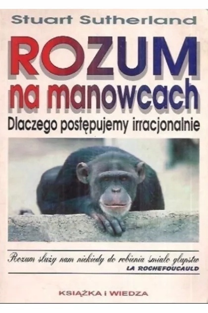 Rozum na manowcach. Dlaczego postępujemy irracjonalnie Stuart Sutherland