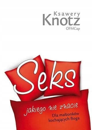 Seks jakiego nie znacie. Dla małżonków kochających Boga Ksawery Knotz