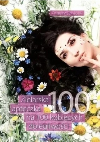 Zielarska apteczka na 100 kobiecych dolegliwości Zbigniew Przybylak