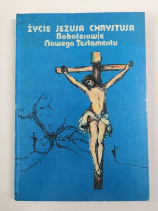Życie Jezusa Chrystusa bohaterowie Nowego Testamentu Praca zbiorowa