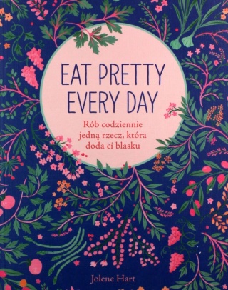 Eat Pretty Every Day Rób codziennie jedną rzecz, która doda ci blasku