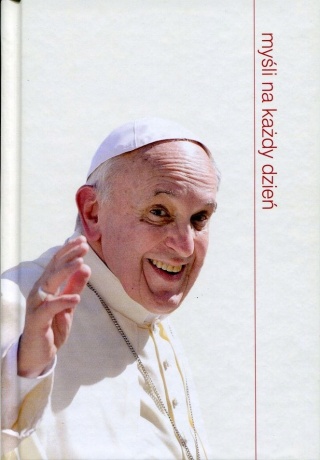 Myśli na każdy dzień Papież Franciszek Praca zbiorowa