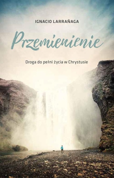 Przemienienie Droga do pełni życia w Chrystusie Larrańaga Ignacio