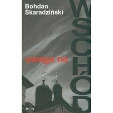 Uwaga na Wschód Bohdan Skaradziński