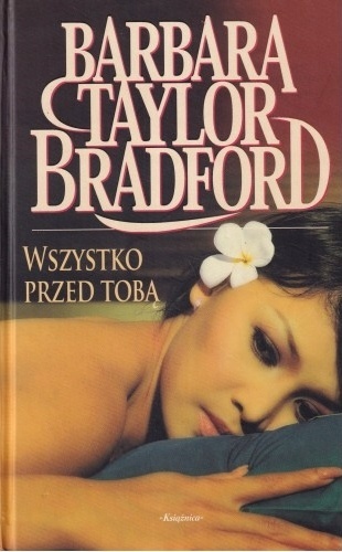Wszystko przed tobą Barbara Taylor Bradford