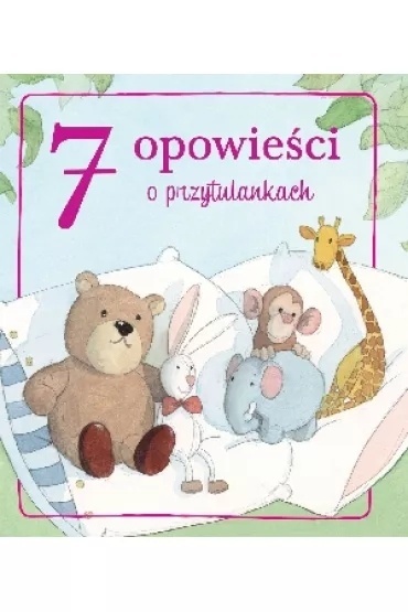 7 opowieści o przytulankach Praca zbiorowa
