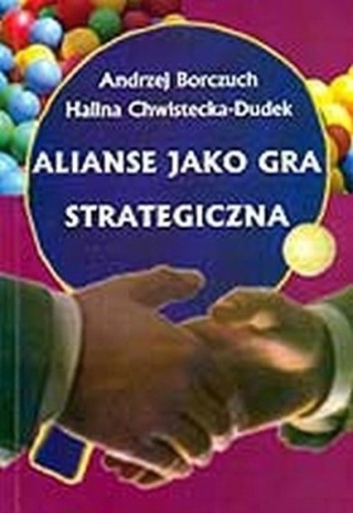 Alianse jako gra strategiczna Borczuch Andrzej, Chwistecka-Dudek Halina.