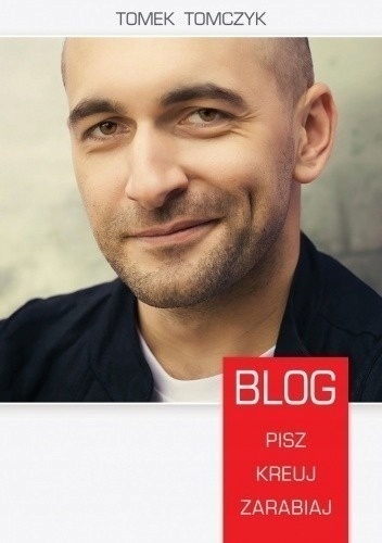 Blog. Pisz, kreuj, zarabiaj Tomasz Tomczyk