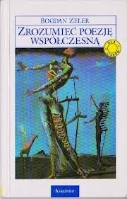 Zrozumieć poezję współczesną Bogdan Zeler