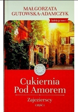 Cukiernia Pod Amorem. Zajezierscy cz. 1 Małgorzata Gutowska-Adamczyk