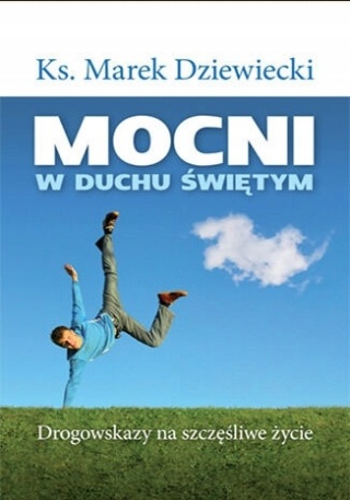 Mocni w duchu świętym. drogowskazy na szczęśliwe życie. ks. dziewiecki
