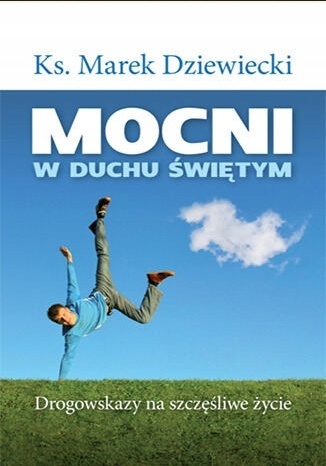 Mocni w duchu świętym. drogowskazy na szczęśliwe życie. ks. dziewiecki