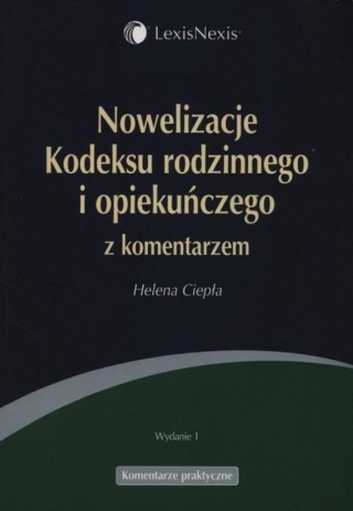 NOWELIZACJE KODEKSU RODZINNEGO I OPIEKUŃCZEGO Z KOMENTARZEM HELENA CIEPŁA