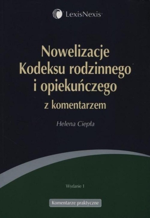 NOWELIZACJE KODEKSU RODZINNEGO I OPIEKUŃCZEGO Z KOMENTARZEM HELENA CIEPŁA