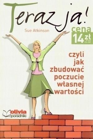 Teraz ja! czyli jak zbudować poczucie własnej wartości Sue Atkinson