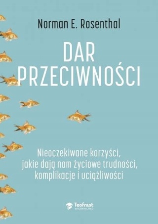 Dar przeciwności. Nieoczekiwane korzyści, jakie dają nam życiowe