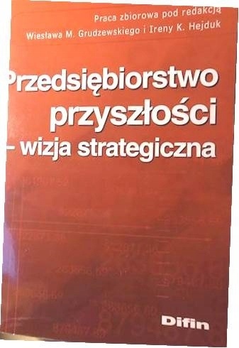 Przedsiębiorstwo przyszłości - wizja strategiczna Wiesław M. Grudzewski
