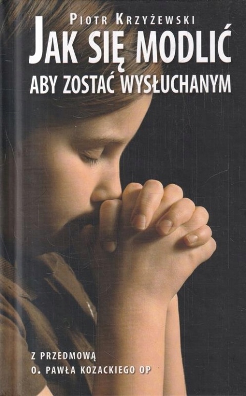 JAK SIĘ MODLIĆ ABY ZOSTAĆ WYSŁUCHANYM PIOTR KRZYŻEWSKI