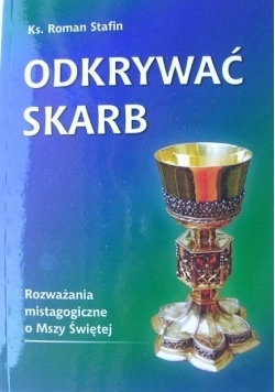 Odkrywać skarb. Rozważania mistagogiczne o Mszy Świętej
