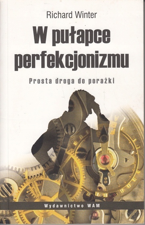 W pułapce perfekcjonizmu Prosta droga do porażki Richard Winter