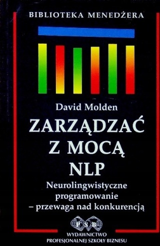Zarządzać z mocą NLP. Neurolingwistyczne programowanie