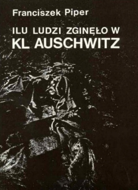 ILU LUDZI ZGINĘŁO W KL AUSCHWITZ. LICZBA OFIAR W ŚWIETLE ŹRÓDEŁ
