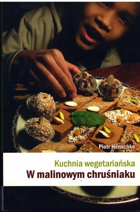 KUCHNIA WEGETARIAŃSKA W MALINOWYM CHRUŚNIAKU Piotr Henschke