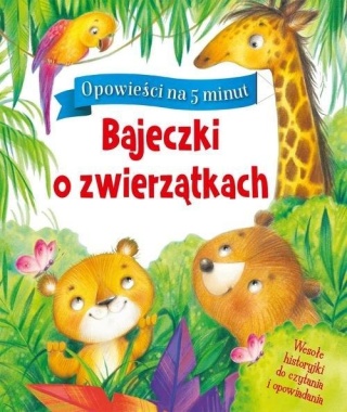 Opowieści na 5 minut Bajeczki o zwierzątkach Praca zbiorowa