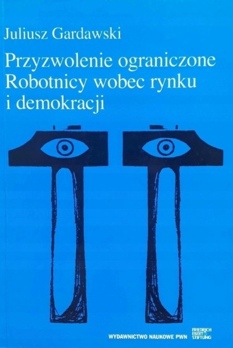 PRZYZWOLENIE OGRANICZONE. ROBOTNICY WOBEC RYNKU I DEMOKRACJI
