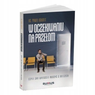 W oczekiwaniu na przełom Ks. Paweł Gołofit