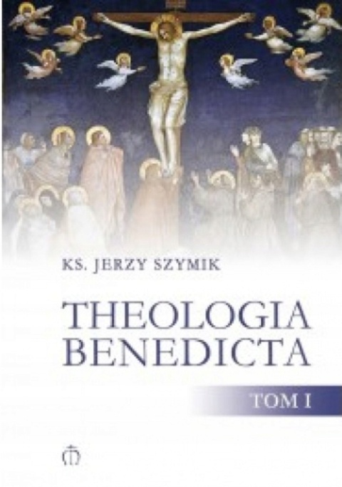 Theologia benedicta. Tom 1 Jerzy Szymik