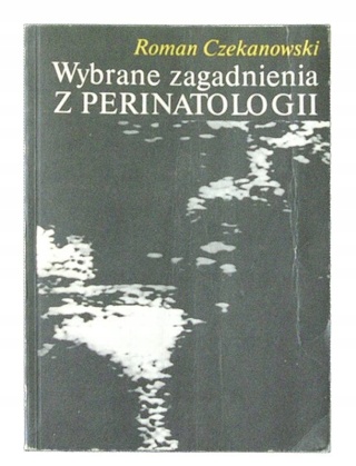 Wybrane zagadnienia z perinatologii Czekanowski Roman