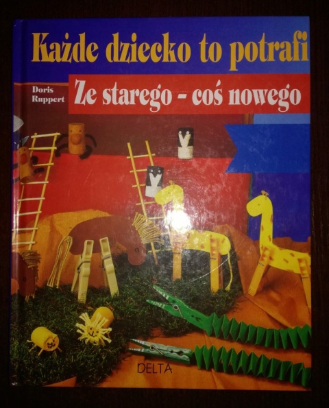 Każde dziecko to potrafi. Ze starego - coś nowego Doris Ruppert