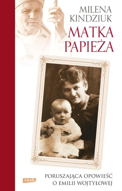 Matka Papieża Poruszająca opowieść o Emilii Wojtyłowej Milena Kindziuk