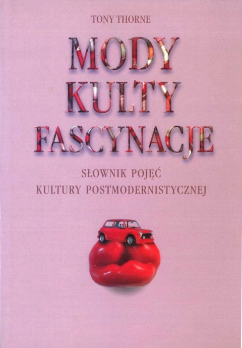 Mody, kulty, fascynacje. Słownik pojęć kultury postmodernistycznej