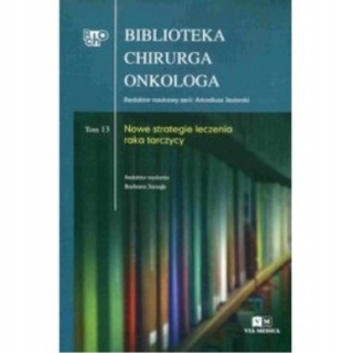 Nowe strategie leczenia raka tarczycy Biblioteka Chirurga Onkologa (Tom 13)