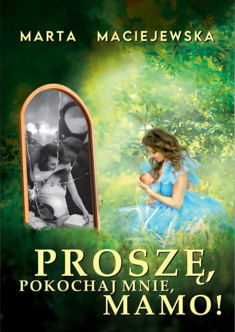 Proszę, pokochaj mnie, mamo! Marta Maciejewska